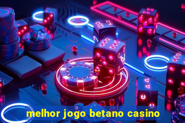 melhor jogo betano casino