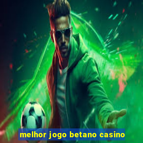 melhor jogo betano casino