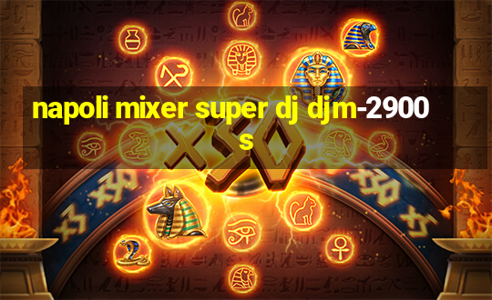 napoli mixer super dj djm-2900s