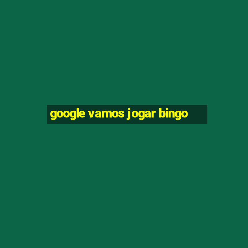 google vamos jogar bingo