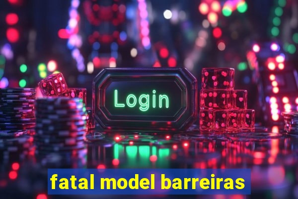 fatal model barreiras