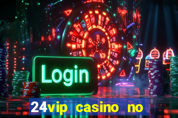 24vip casino no deposit bonus 2022