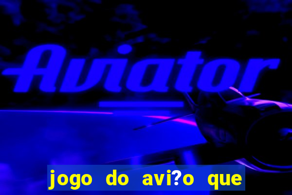 jogo do avi?o que ganha dinheiro aposta