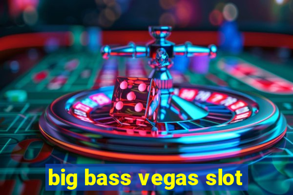 big bass vegas slot