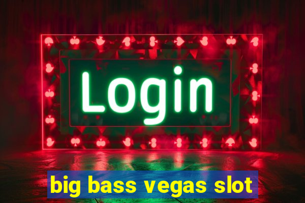 big bass vegas slot