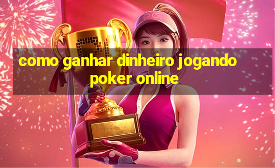 como ganhar dinheiro jogando poker online