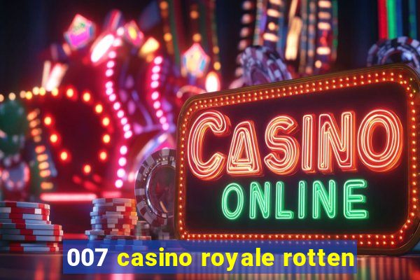 007 casino royale rotten