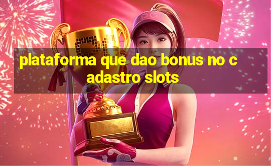 plataforma que dao bonus no cadastro slots