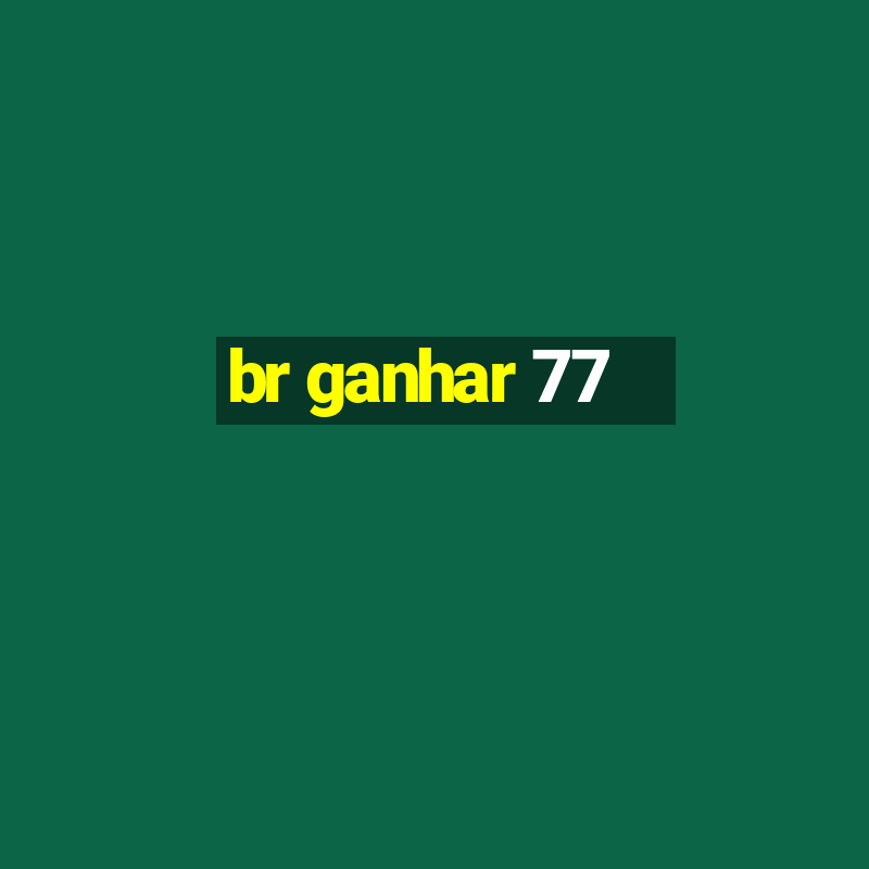 br ganhar 77