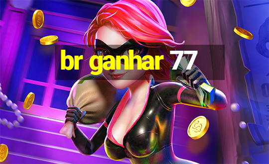 br ganhar 77