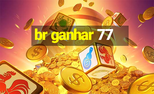 br ganhar 77