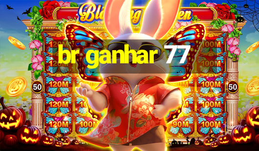 br ganhar 77