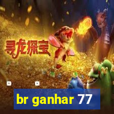 br ganhar 77