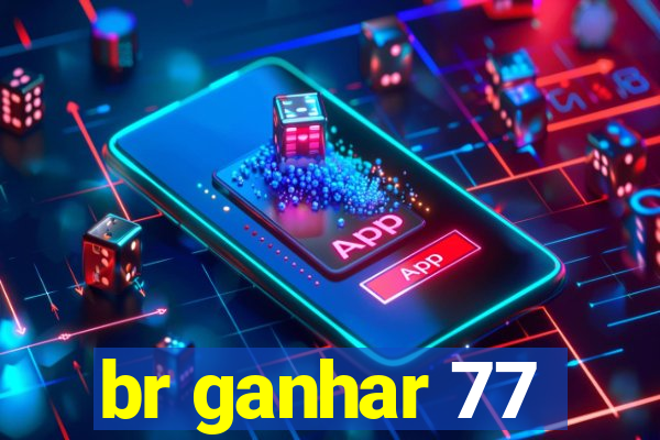 br ganhar 77