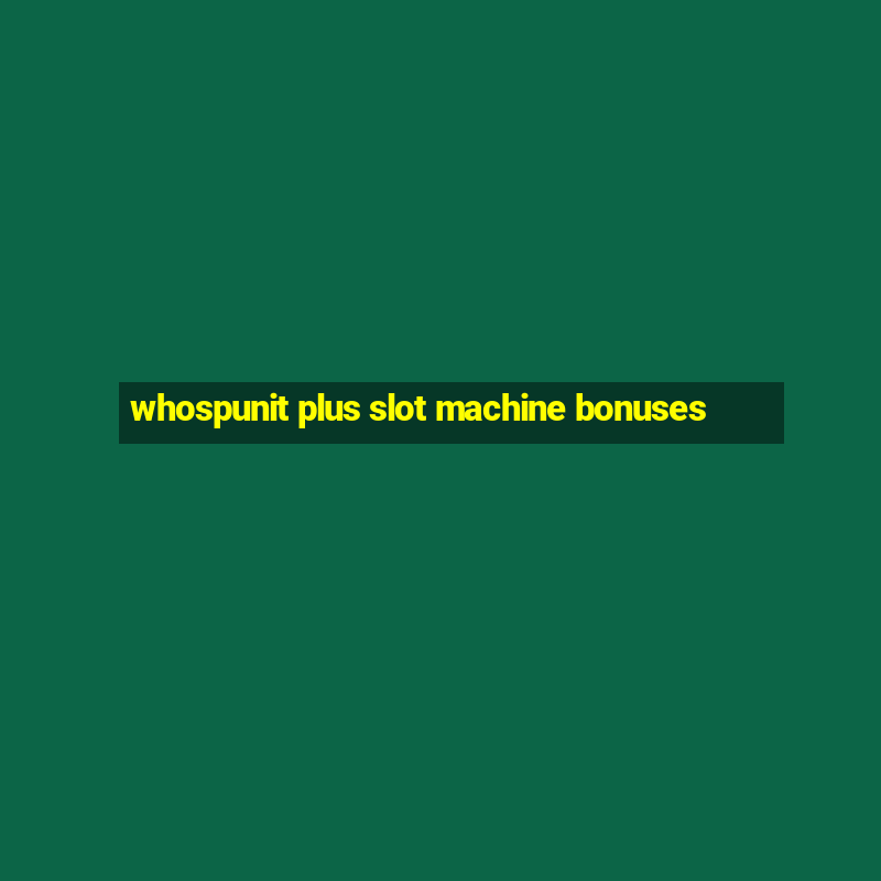 whospunit plus slot machine bonuses