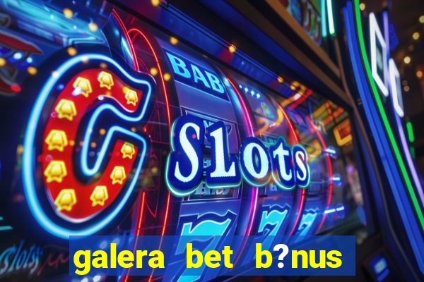 galera bet b?nus $50 reais