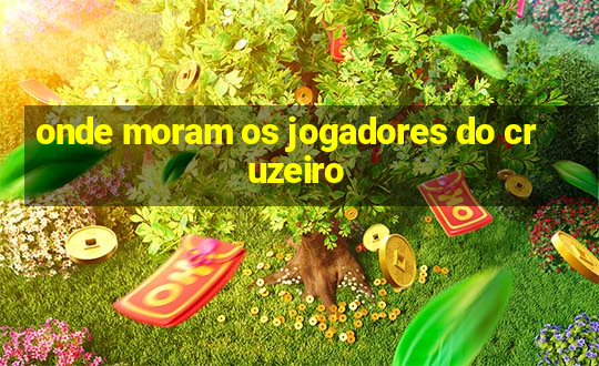 onde moram os jogadores do cruzeiro