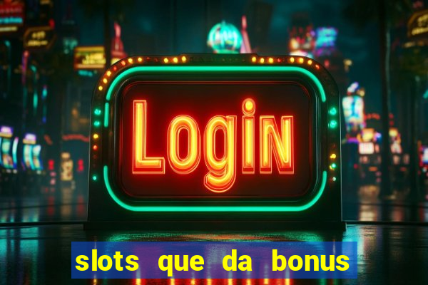 slots que da bonus no cadastro