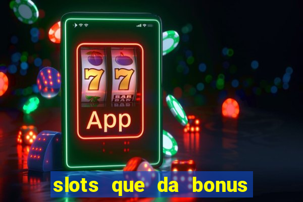 slots que da bonus no cadastro