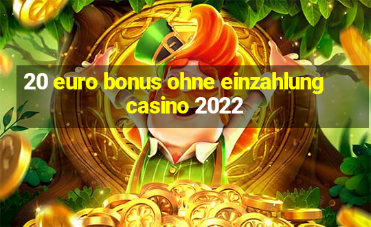 20 euro bonus ohne einzahlung casino 2022