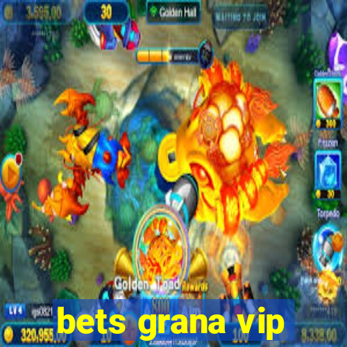 bets grana vip