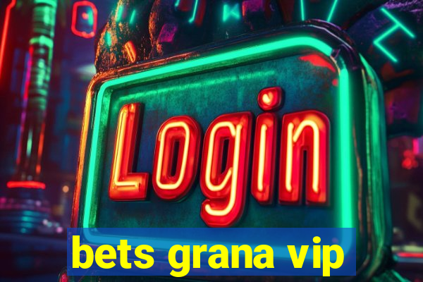 bets grana vip