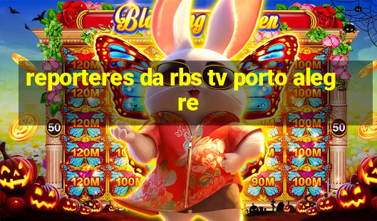 reporteres da rbs tv porto alegre