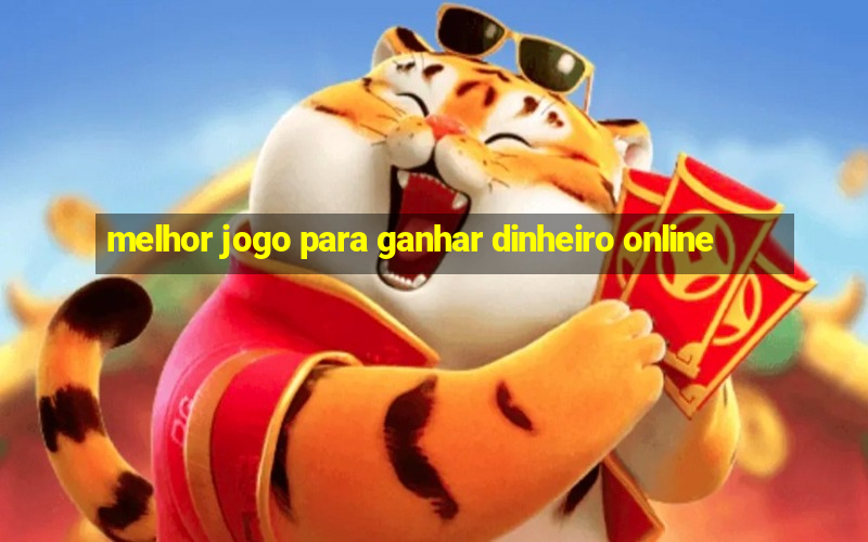 melhor jogo para ganhar dinheiro online