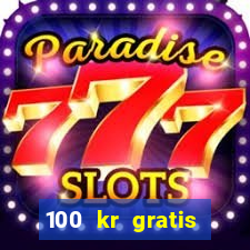 100 kr gratis casino utan ins?ttning