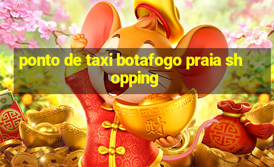 ponto de taxi botafogo praia shopping