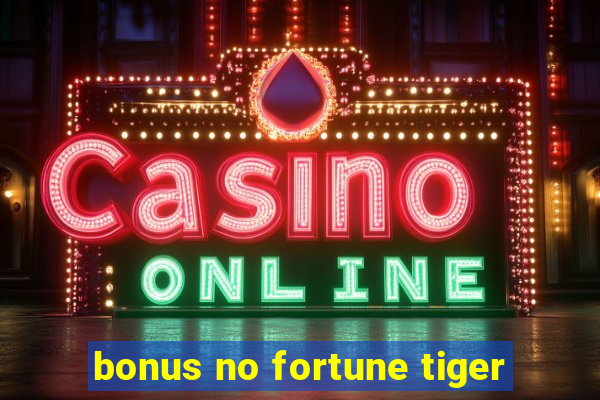 bonus no fortune tiger