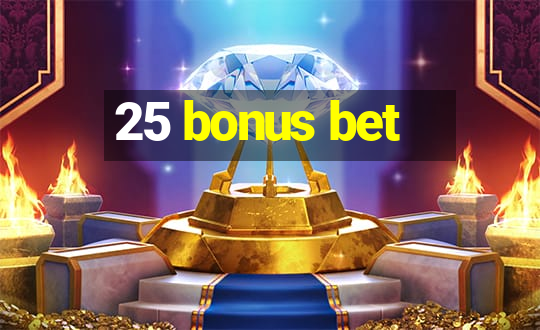 25 bonus bet