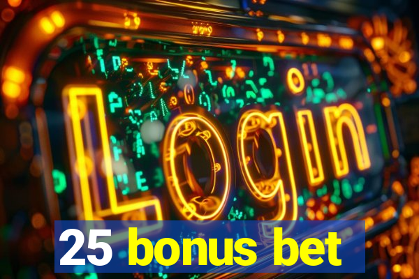 25 bonus bet