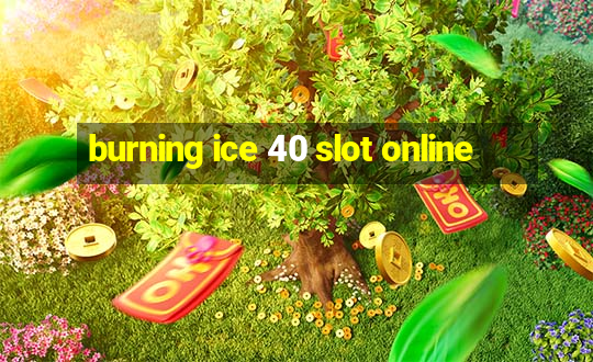 burning ice 40 slot online