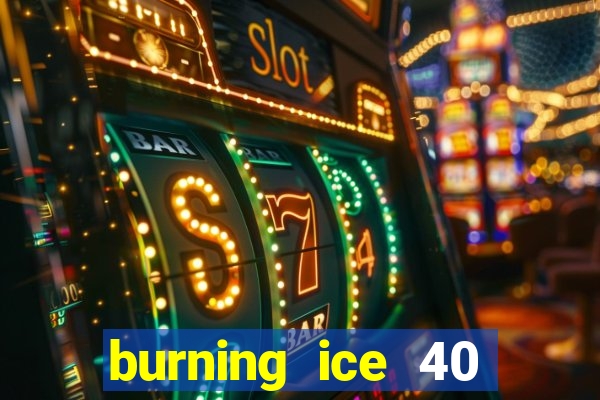 burning ice 40 slot online