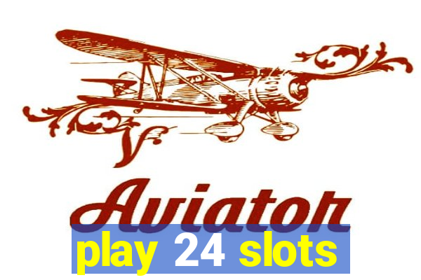 play 24 slots