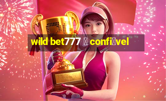 wild bet777 茅 confi谩vel