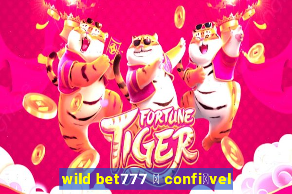 wild bet777 茅 confi谩vel