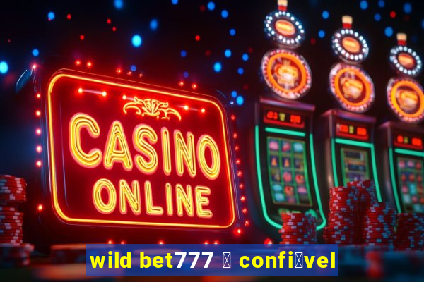 wild bet777 茅 confi谩vel