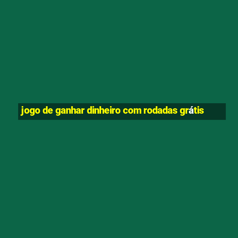 jogo de ganhar dinheiro com rodadas grátis