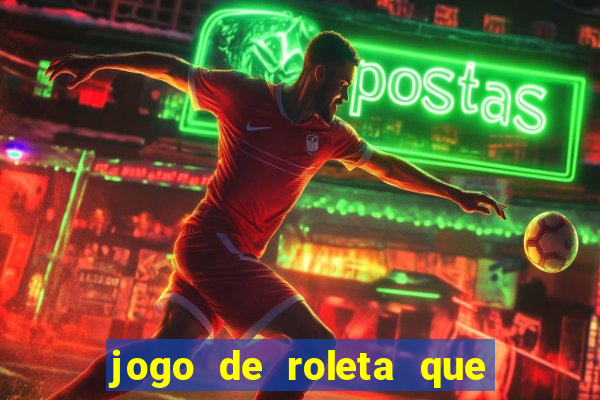 jogo de roleta que ganha dinheiro de verdade