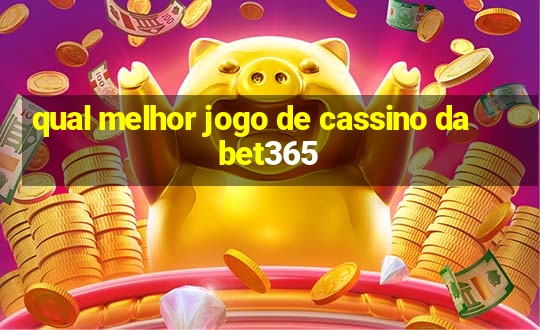 qual melhor jogo de cassino da bet365