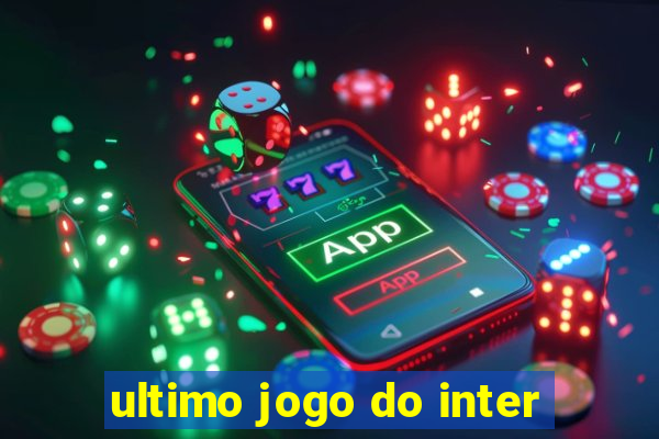 ultimo jogo do inter