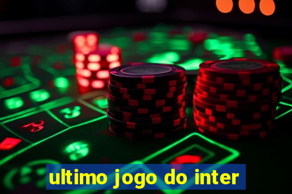 ultimo jogo do inter