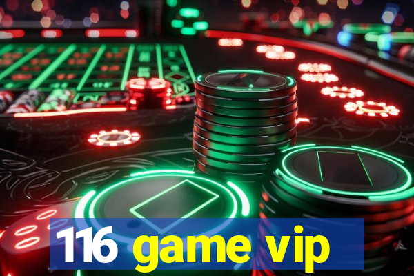 116 game vip