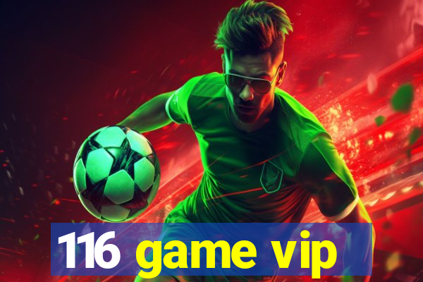 116 game vip