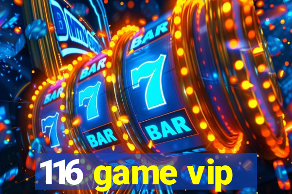 116 game vip