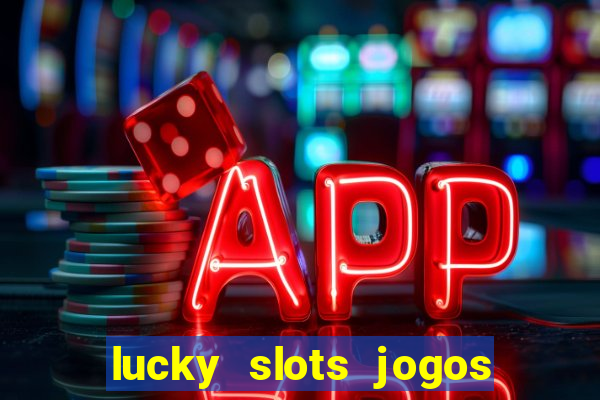 lucky slots jogos de cassino