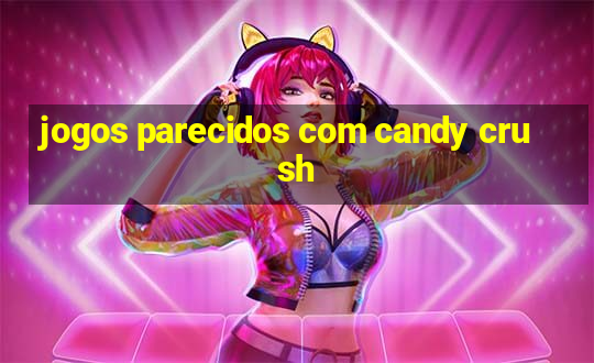 jogos parecidos com candy crush