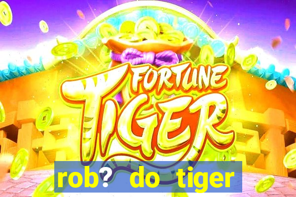 rob? do tiger fortune grátis